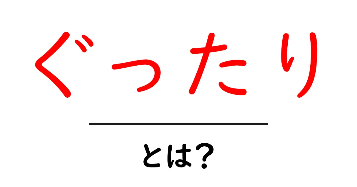 ぐったり・とは？初心者にもわかる解説と使い方のコツ共起語・同意語・対義語も併せて解説！