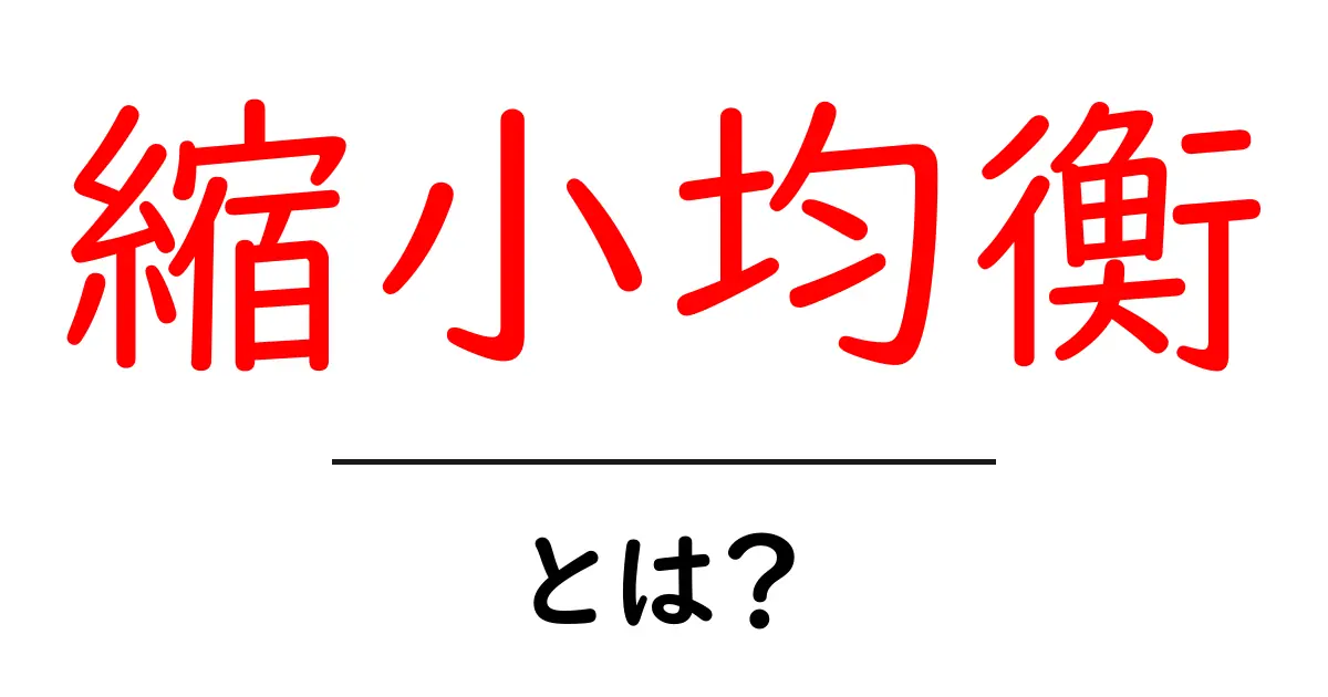 縮小均衡・とは？市場が縮むときのしくみを中学生にもわかる解説共起語・同意語・対義語も併せて解説！
