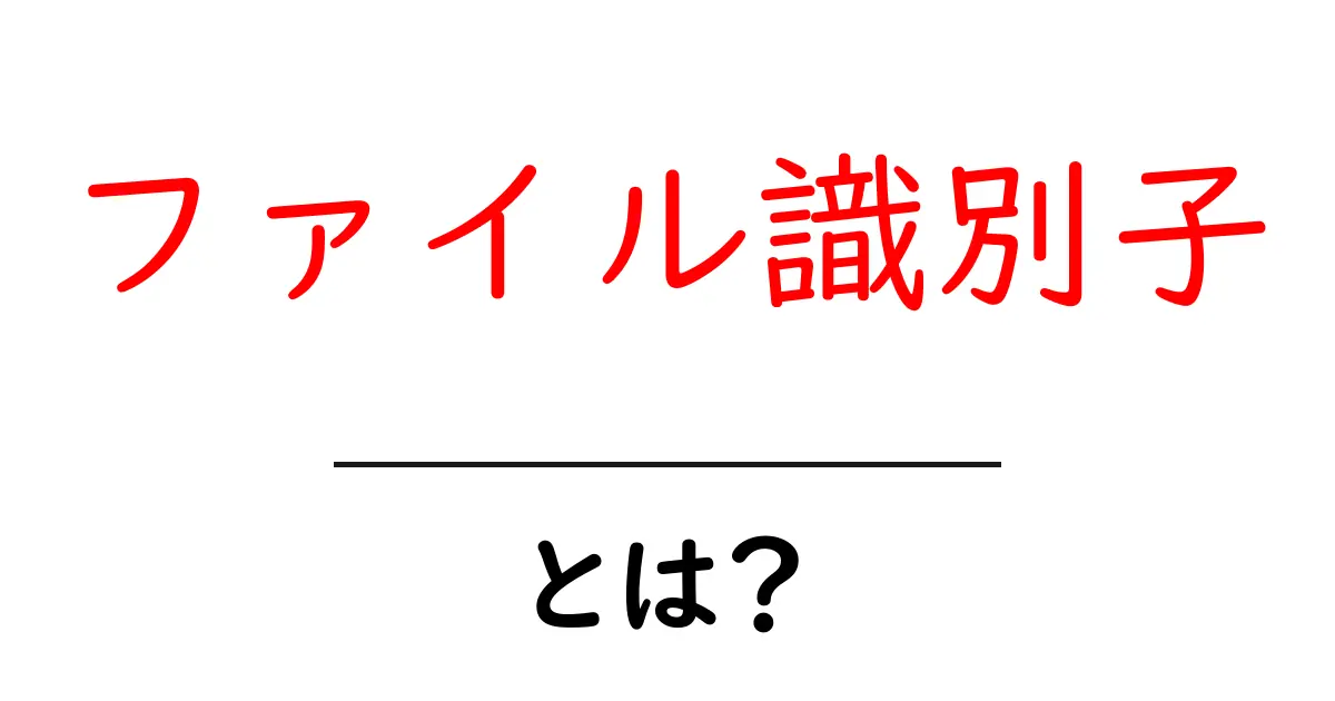 ファイル識別子とは？基礎から学ぶ使い方と仕組み共起語・同意語・対義語も併せて解説！