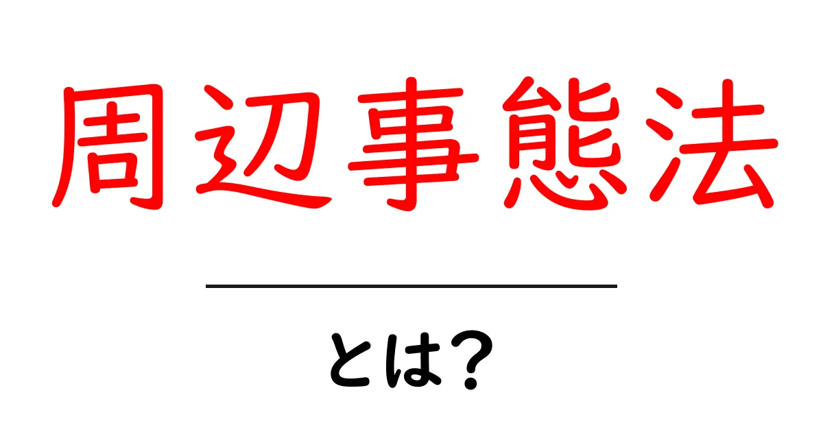 周辺事態法とは?初心者向けに分かりやすく解説共起語・同意語・対義語も併せて解説!