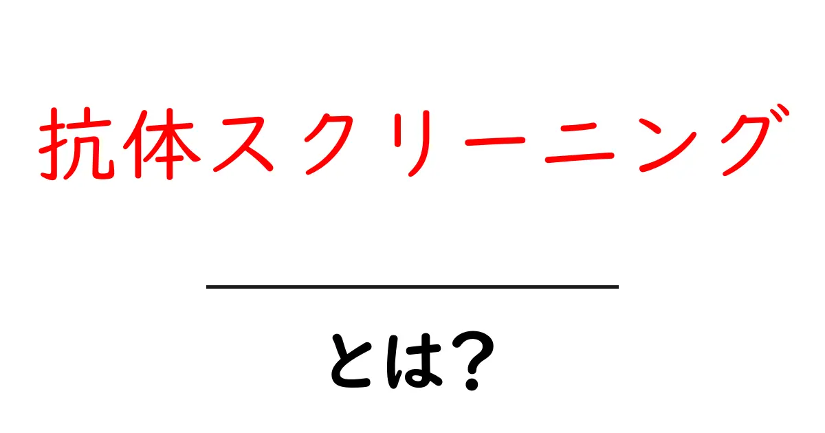 抗体スクリーニング・とは?初心者にやさしい解説と実例共起語・同意語・対義語も併せて解説!