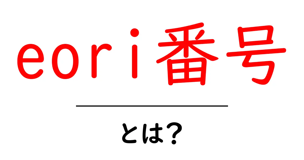 eori番号・とは？初心者が知っておく基本と使い方共起語・同意語・対義語も併せて解説！