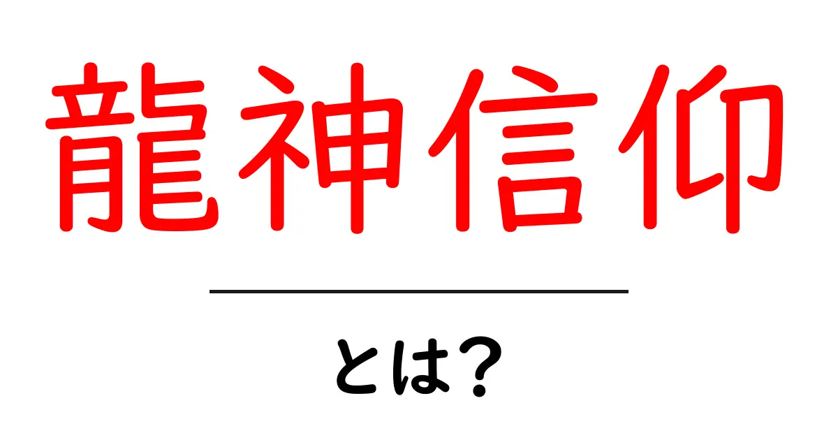 龍神信仰・とは？ 中学生にもわかるやさしい解説共起語・同意語・対義語も併せて解説！