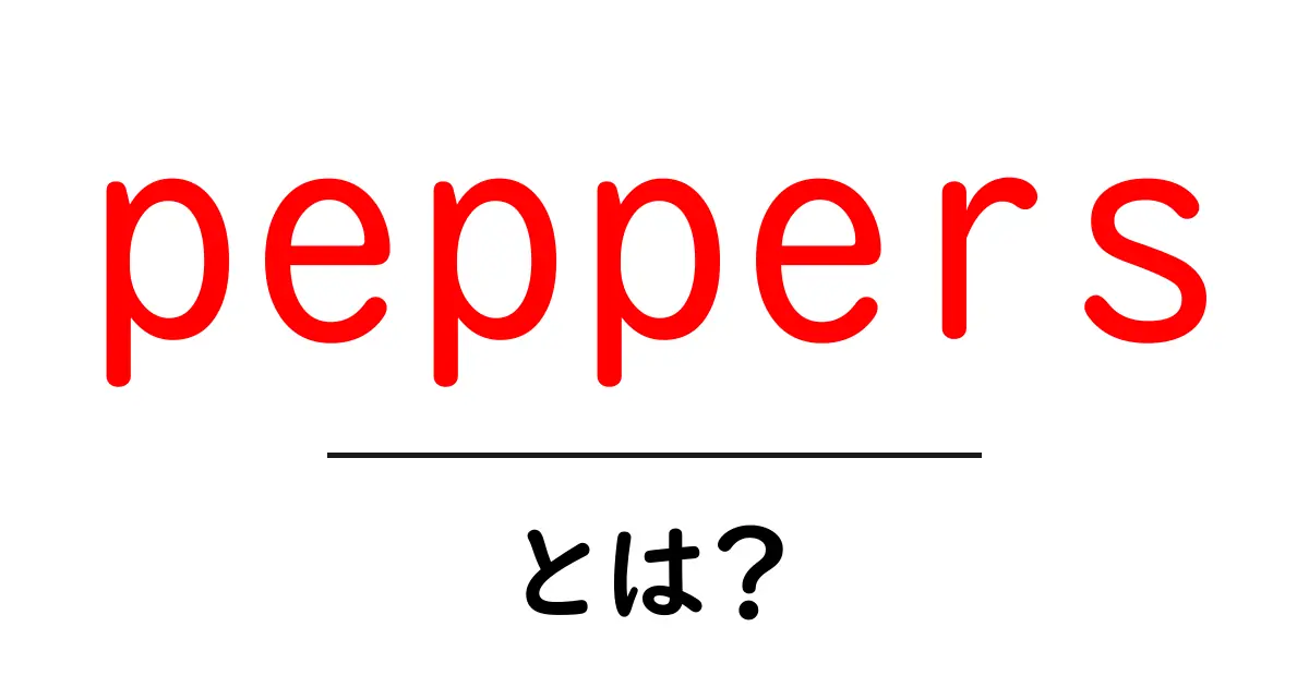 peppers・とは?初心者向けガイド:peppersの意味と種類を徹底解説共起語・同意語・対義語も併せて解説!