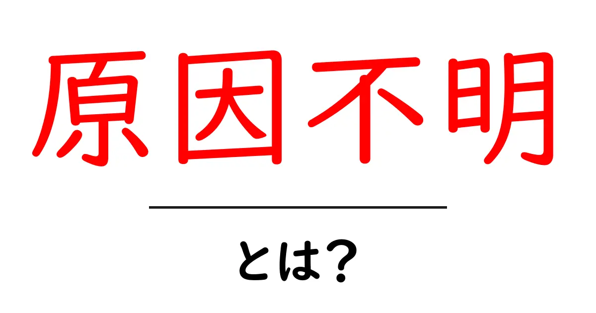 原因不明・とは？初心者向けガイド：意味と使い方をわかりやすく解説共起語・同意語・対義語も併せて解説！