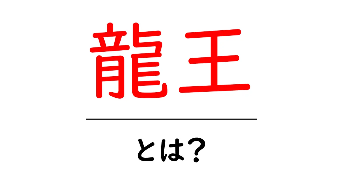 龍王とは？意味・由来をやさしく解く初心者ガイド共起語・同意語・対義語も併せて解説！