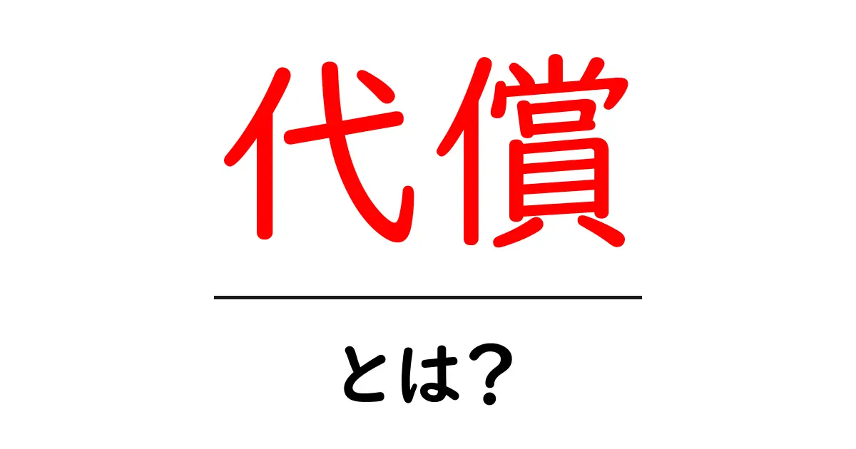 代償・とは?初心者でも分かる意味と使い方の解説共起語・同意語・対義語も併せて解説!