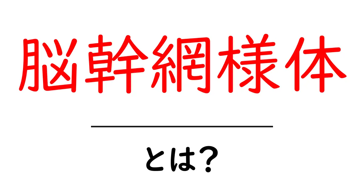 脳幹網様体・とは?初心者にも分かる基本ガイド共起語・同意語・対義語も併せて解説!