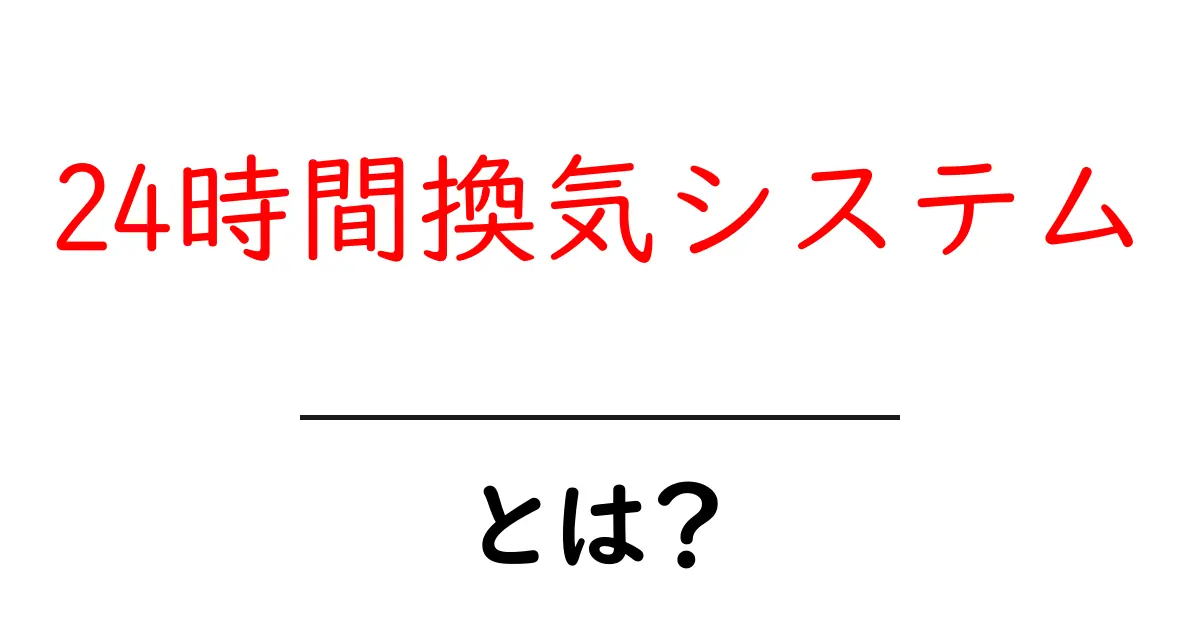 24時間換気システム・とは?知っておきたい基本と選び方をやさしく解説共起語・同意語・対義語も併せて解説!