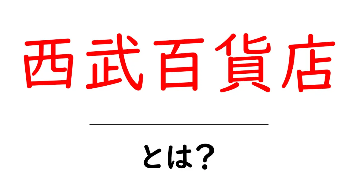西武百貨店とは？初心者向けの基本ガイドと使い方共起語・同意語・対義語も併せて解説！