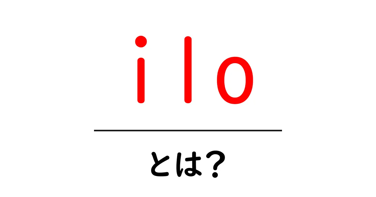 ilo・とは?初心者向けに解説するILOの基本と役割共起語・同意語・対義語も併せて解説!