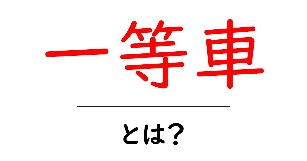 一等車・とは？初めての列車旅行で知っておく基本と選び方ガイド共起語・同意語・対義語も併せて解説！