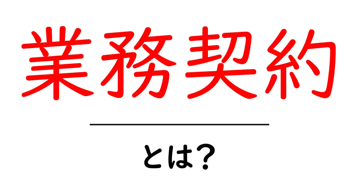 業務契約とは?初心者向け解説と実務のポイント共起語・同意語・対義語も併せて解説!