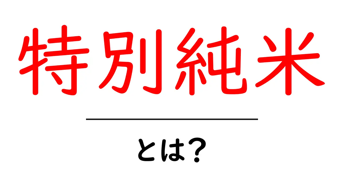 特別純米・とは?初心者にもわかる基本ガイド共起語・同意語・対義語も併せて解説!