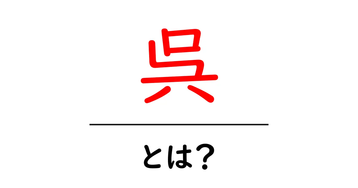 呉とは？初心者でもわかる呉市と呉の意味をやさしく解説共起語・同意語・対義語も併せて解説！