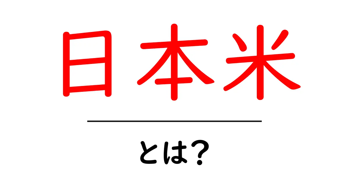 日本米とは？日本米の特徴と選び方を初心者にもわかる解説共起語・同意語・対義語も併せて解説！