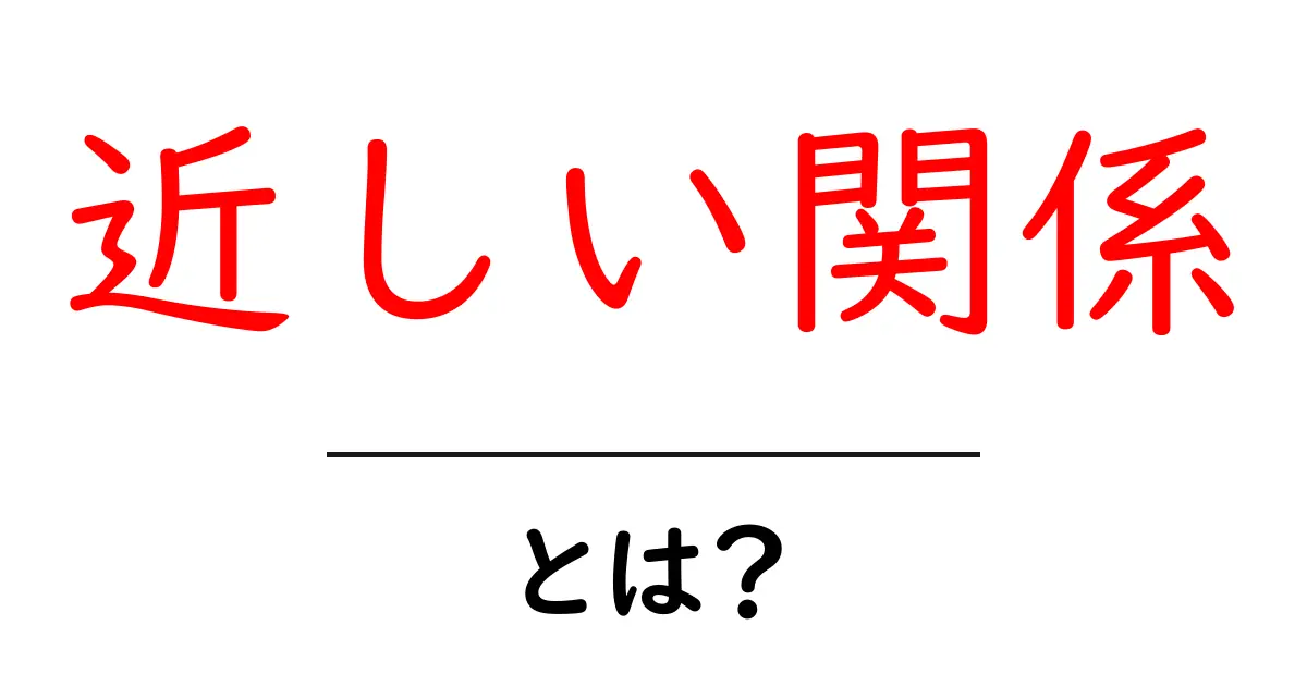 近しい関係・とは?初心者向けに解く基本と見分け方共起語・同意語・対義語も併せて解説!