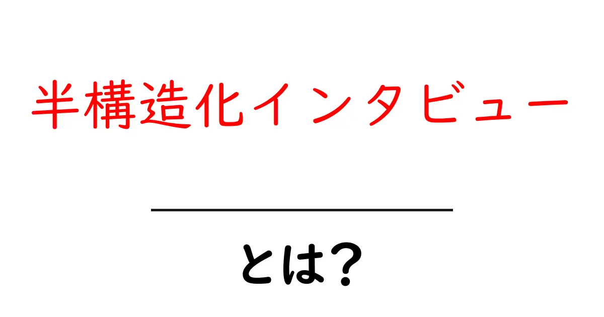 半構造化インタビュー・とは？初心者向けに解説 | 基本と実践ガイド共起語・同意語・対義語も併せて解説！