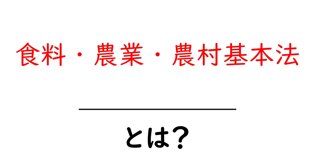 食料・農業・農村基本法とは？初心者にもわかる基礎ガイド共起語・同意語・対義語も併せて解説！