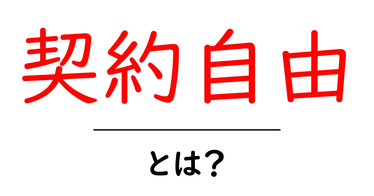 契約自由・とは？初心者にやさしく解説する基本と生活への影響共起語・同意語・対義語も併せて解説！