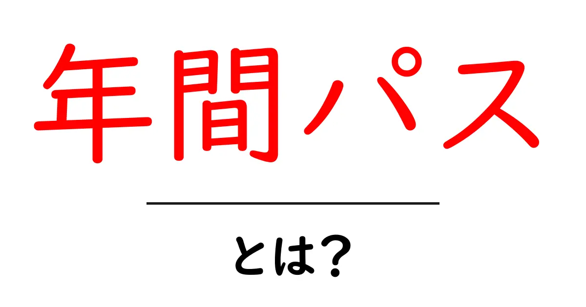 年間パス・とは?初心者が知っておく基本と使い方ガイド共起語・同意語・対義語も併せて解説!