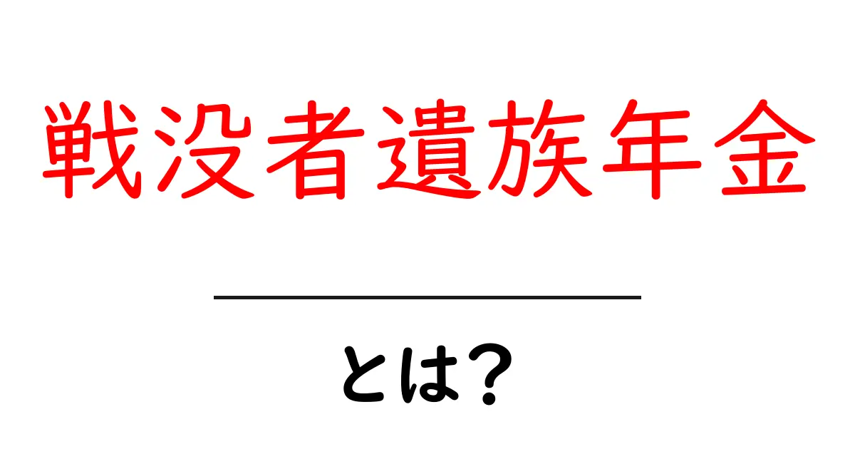 戦没者遺族年金とは？初心者向けに解く制度のしくみと申請の流れ共起語・同意語・対義語も併せて解説！