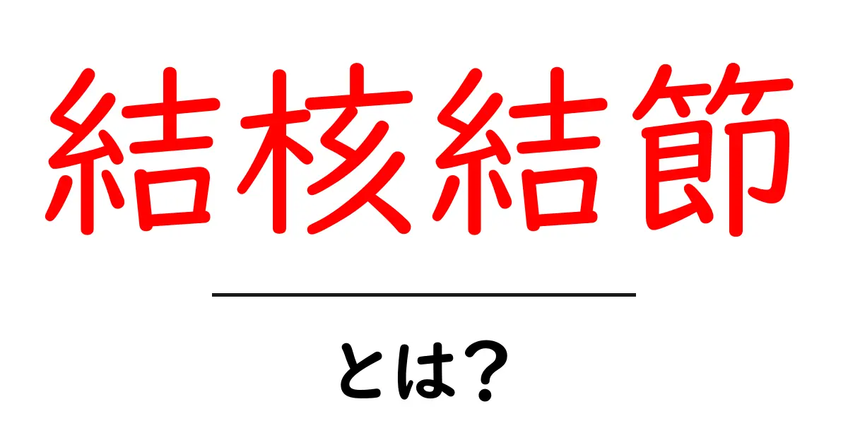 結核結節・とは？初心者でも分かる基礎ガイド共起語・同意語・対義語も併せて解説！