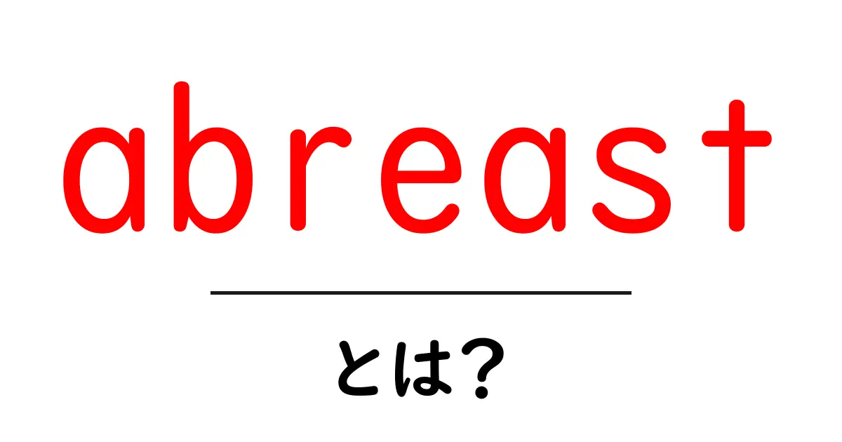 abreastとは?意味から使い方まで初心者向けに解説共起語・同意語・対義語も併せて解説!