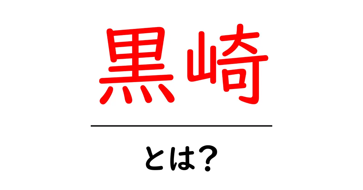 黒崎・とは？初心者にも分かる完全ガイド共起語・同意語・対義語も併せて解説！