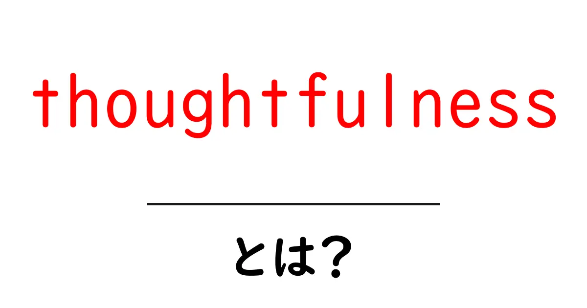 thoughtfulnessとは？思いやりの力を育てる実践ガイド共起語・同意語・対義語も併せて解説！