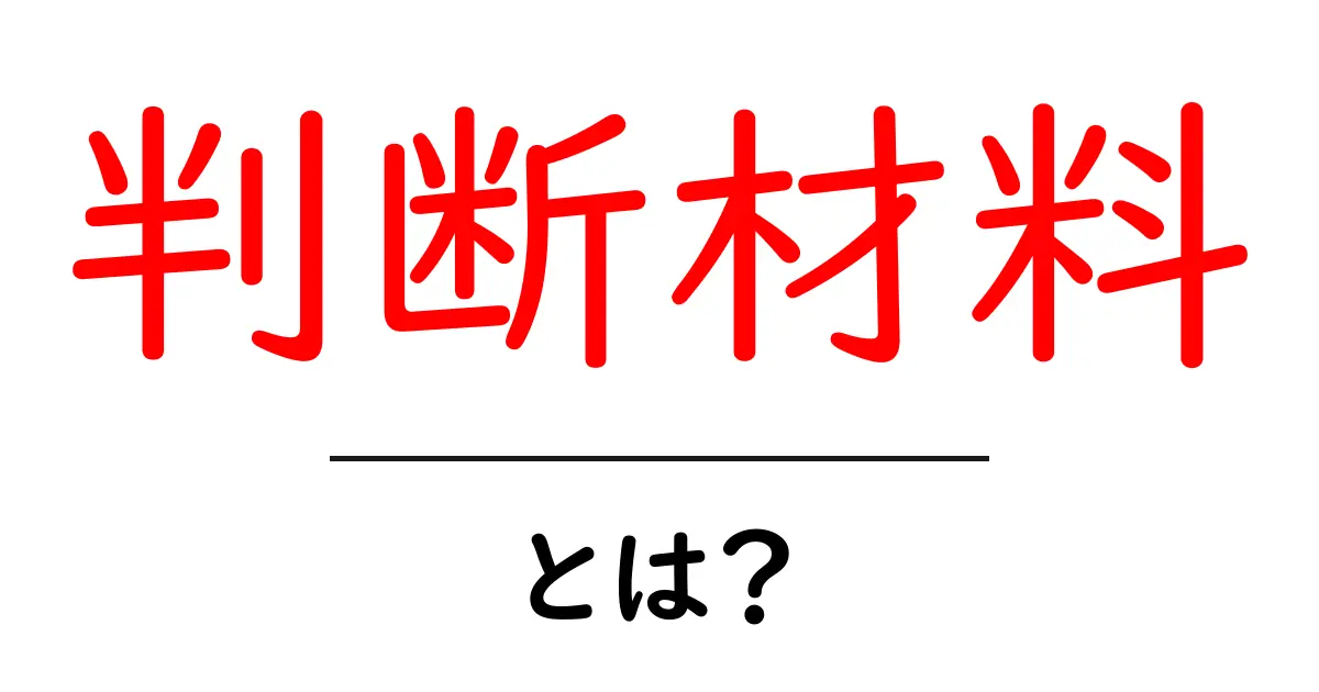 判断材料・とは？初心者でも分かる意味と使い方ガイド共起語・同意語・対義語も併せて解説！