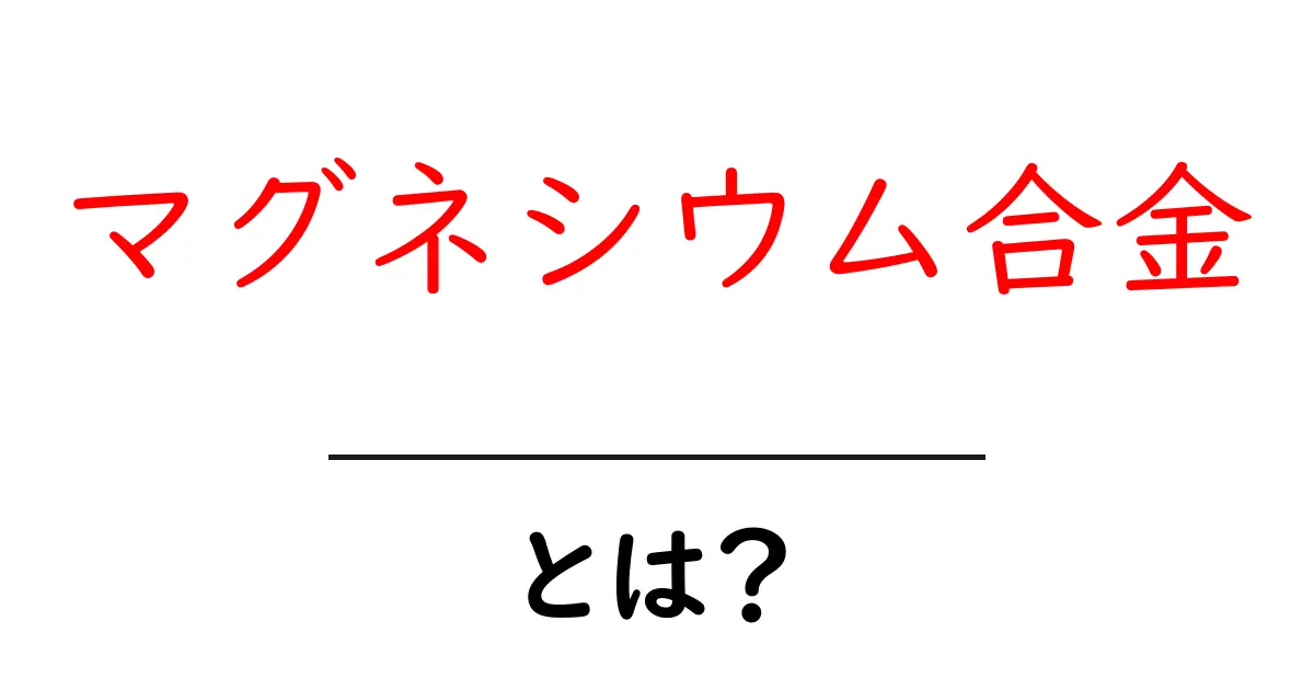 マグネシウム合金とは何かをやさしく解説する初心者向けガイド共起語・同意語・対義語も併せて解説！