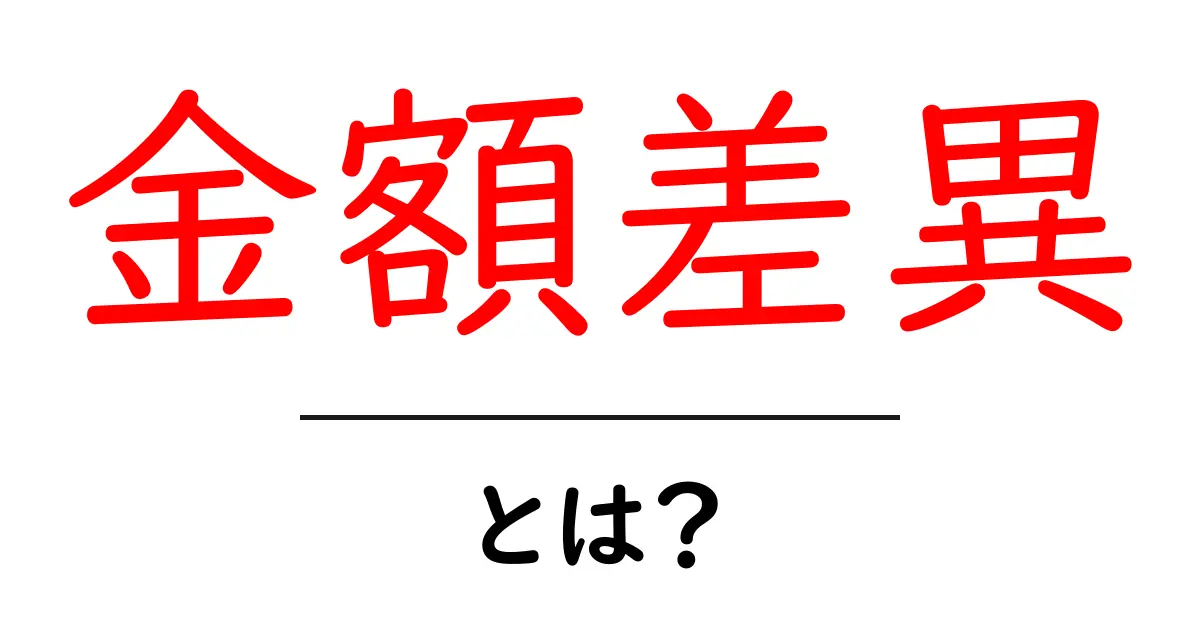 金額差異とは?初心者にもわかる基本と実例解説共起語・同意語・対義語も併せて解説!