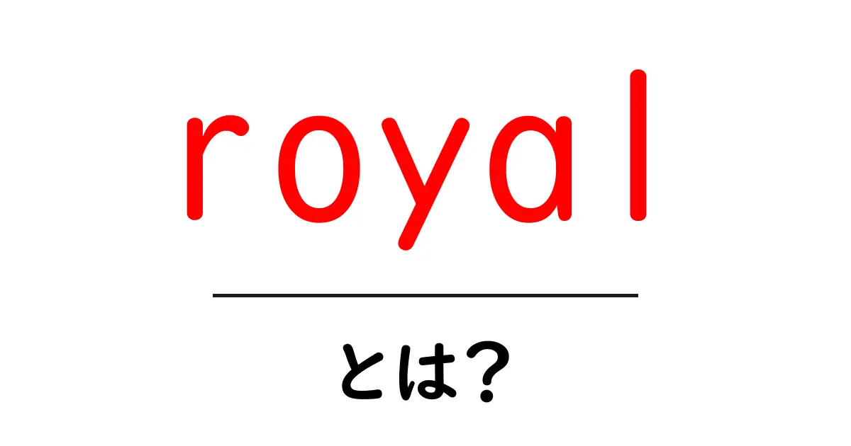 royalとは?初心者にやさしく解説する王室・王立の意味と使い方共起語・同意語・対義語も併せて解説!