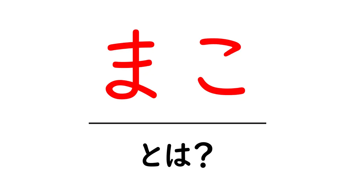 まこ・とは？初心者のための意味と使い方ガイド共起語・同意語・対義語も併せて解説！