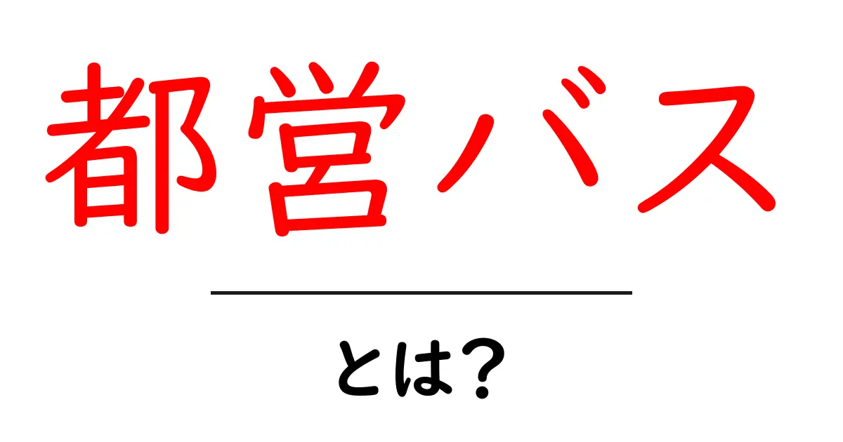 都営バスとは?初心者でもわかる基本ガイド共起語・同意語・対義語も併せて解説!
