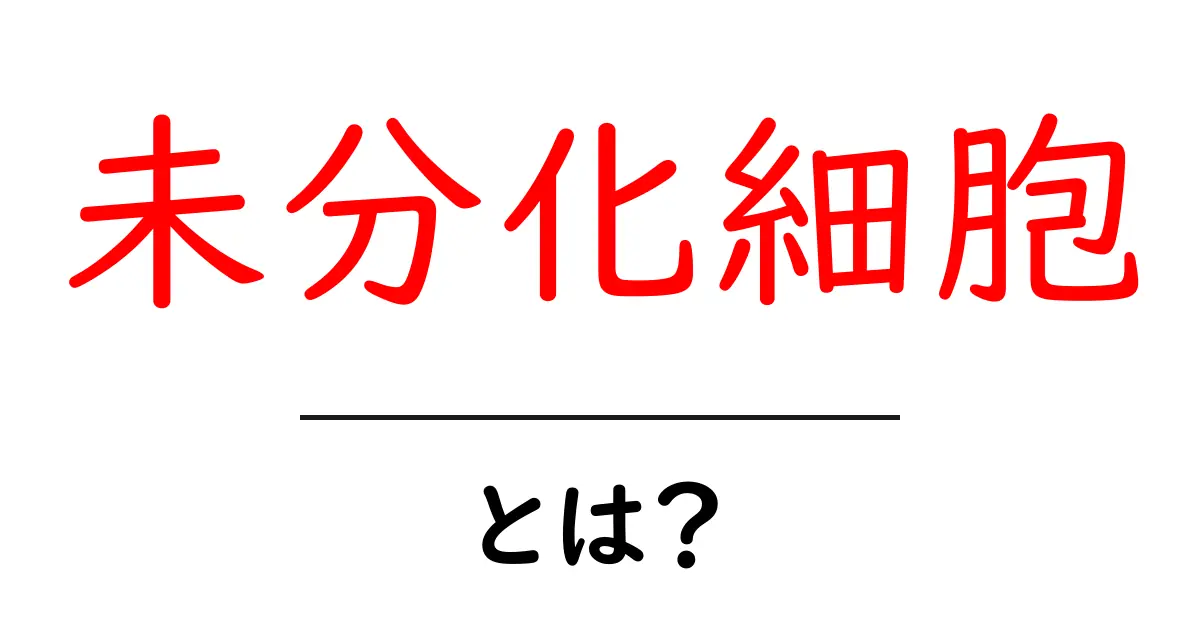 未分化細胞・とは?初心者にも分かる基礎解説共起語・同意語・対義語も併せて解説!
