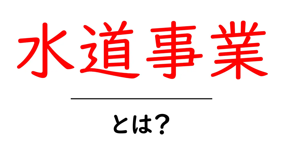 水道事業・とは？水の安定供給を支える仕組みと役割共起語・同意語・対義語も併せて解説！