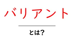 バリアント・とは？初心者でも分かる意味と使い方ガイド共起語・同意語・対義語も併せて解説！