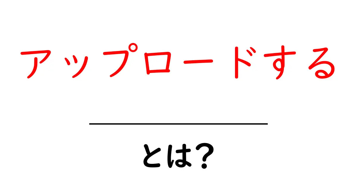 アップロードする・とは？初心者にもわかる基本と使い方ガイド共起語・同意語・対義語も併せて解説！