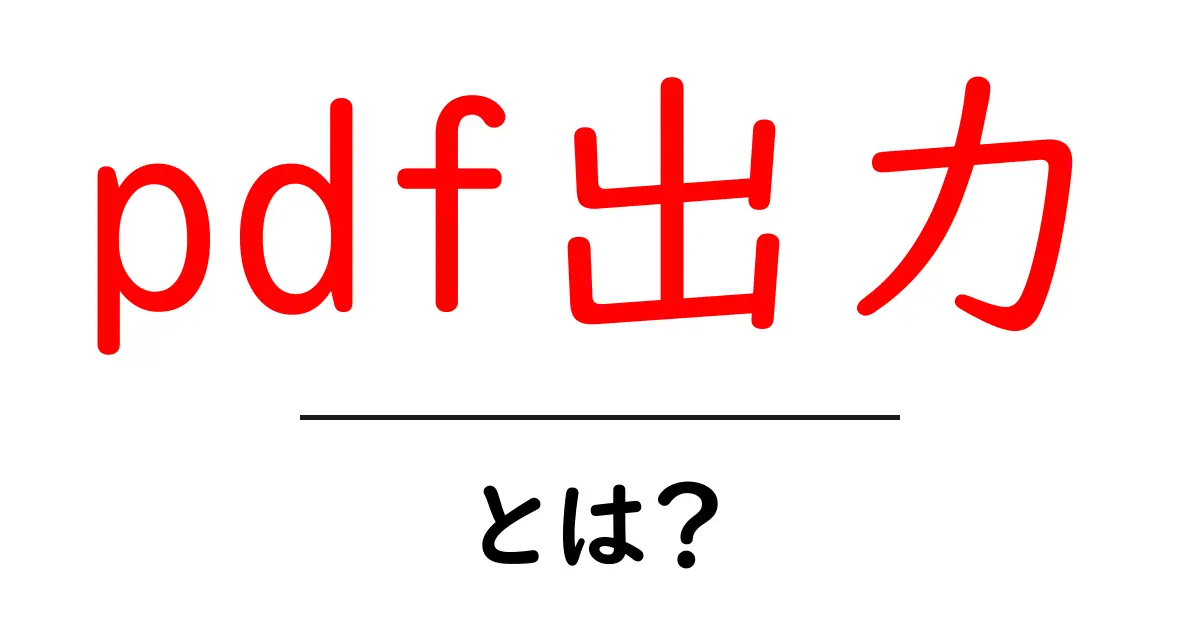 pdf出力とは？初心者でもすぐわかる基本と使い方ガイド共起語・同意語・対義語も併せて解説！
