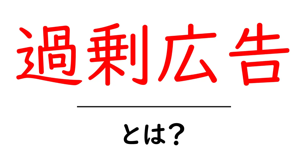 過剰広告・とは？初心者にも分かる基礎と実践対策共起語・同意語・対義語も併せて解説！