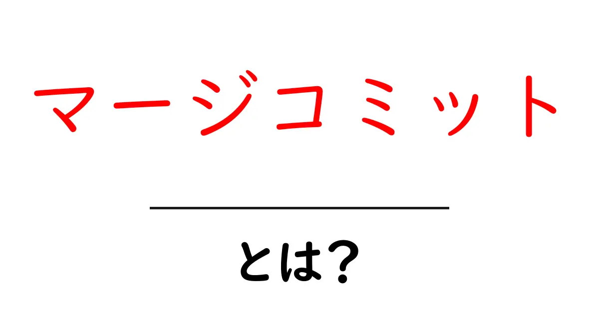 マージコミットとは？初心者にも分かる使い方とメリット・デメリット共起語・同意語・対義語も併せて解説！