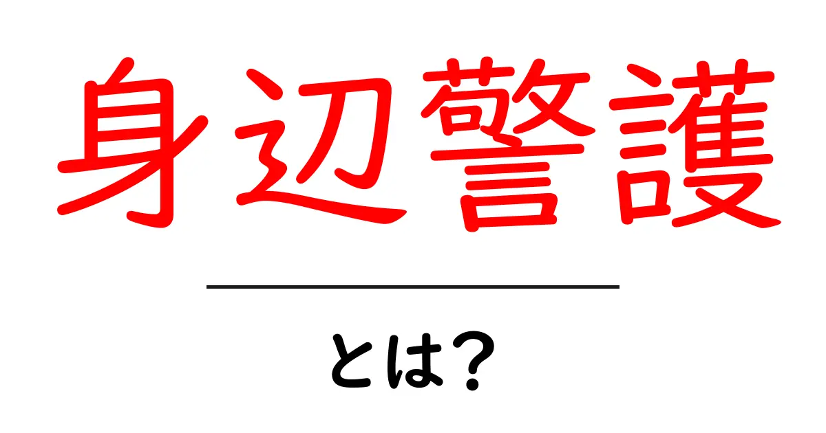 身辺警護・とは？初心者にも分かる基本と実務の解説共起語・同意語・対義語も併せて解説！