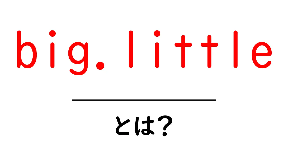 big.littleとは何かを徹底解説：初心者でも分かる仕組みと使い方共起語・同意語・対義語も併せて解説！