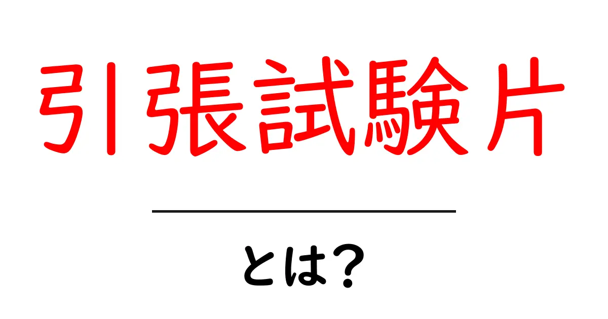 引張試験片・とは?これだけは知っておきたい基礎ガイド共起語・同意語・対義語も併せて解説!