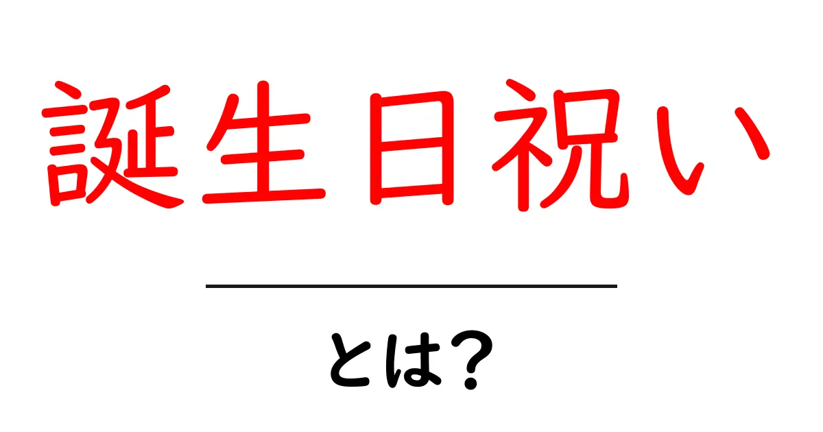 誕生日祝いとは？初心者にも分かる基本ガイドと実践アイデア共起語・同意語・対義語も併せて解説！