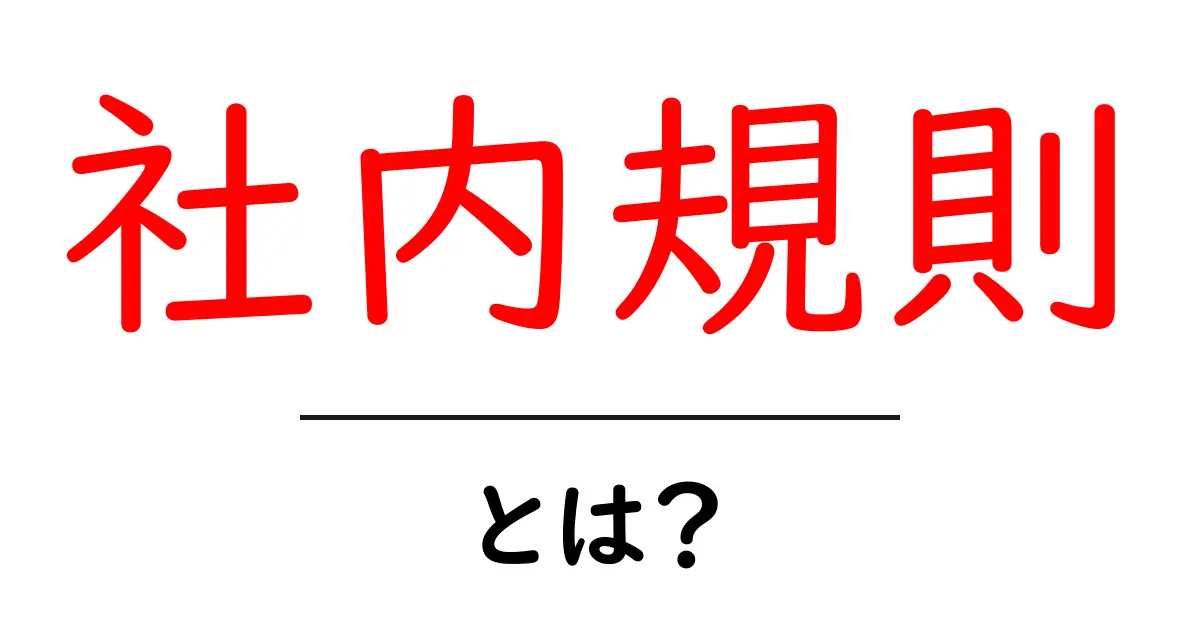 社内規則・とは？初心者向けに解説する基本の考え方と実例共起語・同意語・対義語も併せて解説！