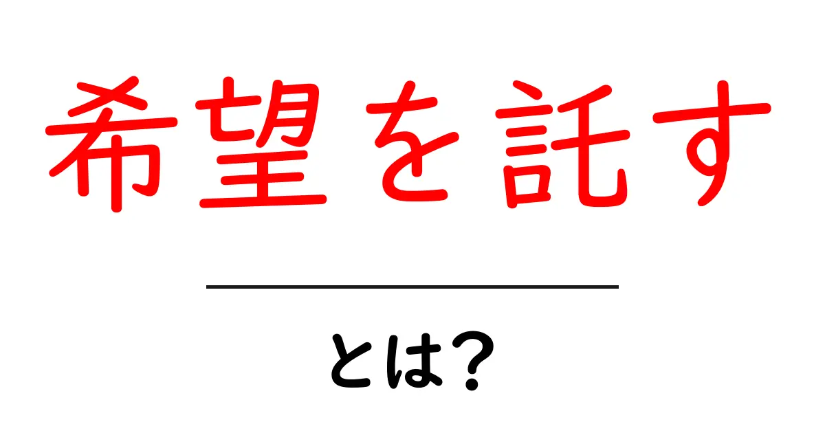 希望を託す・とは？初心者にも分かる意味と使い方ガイド共起語・同意語・対義語も併せて解説！