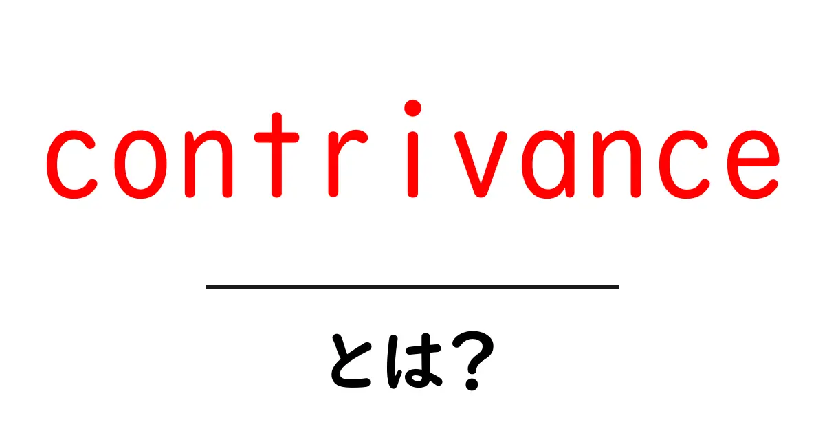 contrivance・とは？初心者にも分かる意味と使い方の解説共起語・同意語・対義語も併せて解説！